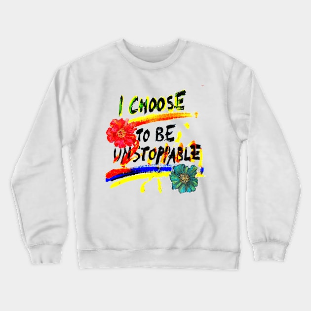 I Choose to Be Unstoppable! Crewneck Sweatshirt by Uaooo